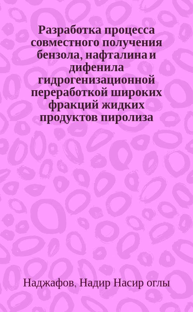Разработка процесса совместного получения бензола, нафталина и дифенила гидрогенизационной переработкой широких фракций жидких продуктов пиролиза : Автореф. дис. на соиск. учен. степ. к. т. н