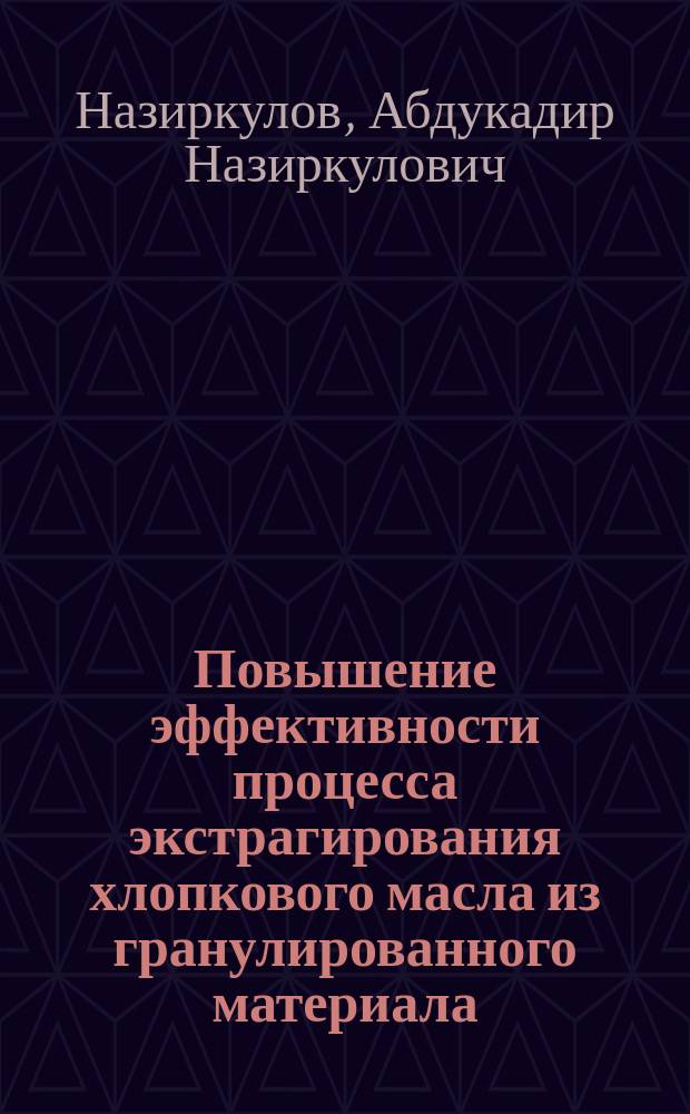 Повышение эффективности процесса экстрагирования хлопкового масла из гранулированного материала : Автореф. дис. на соиск. учен. степ. канд. техн. наук : (05.18.12)