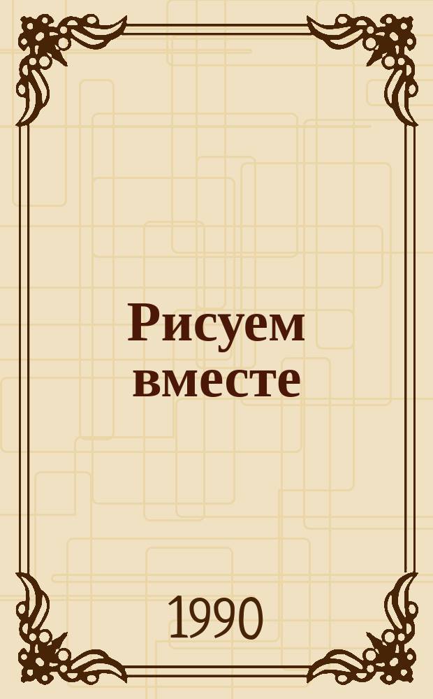 Рисуем вместе : Метод. пособие для воспитателя дет. сада