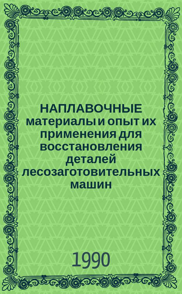 НАПЛАВОЧНЫЕ материалы и опыт их применения для восстановления деталей лесозаготовительных машин