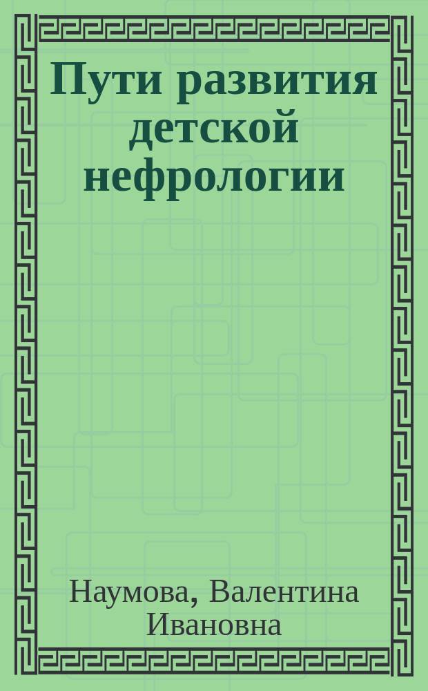 Пути развития детской нефрологии : Актовая речь на торжеств. годич. собр. сотр. Ин-та педиатрии АМН СССР