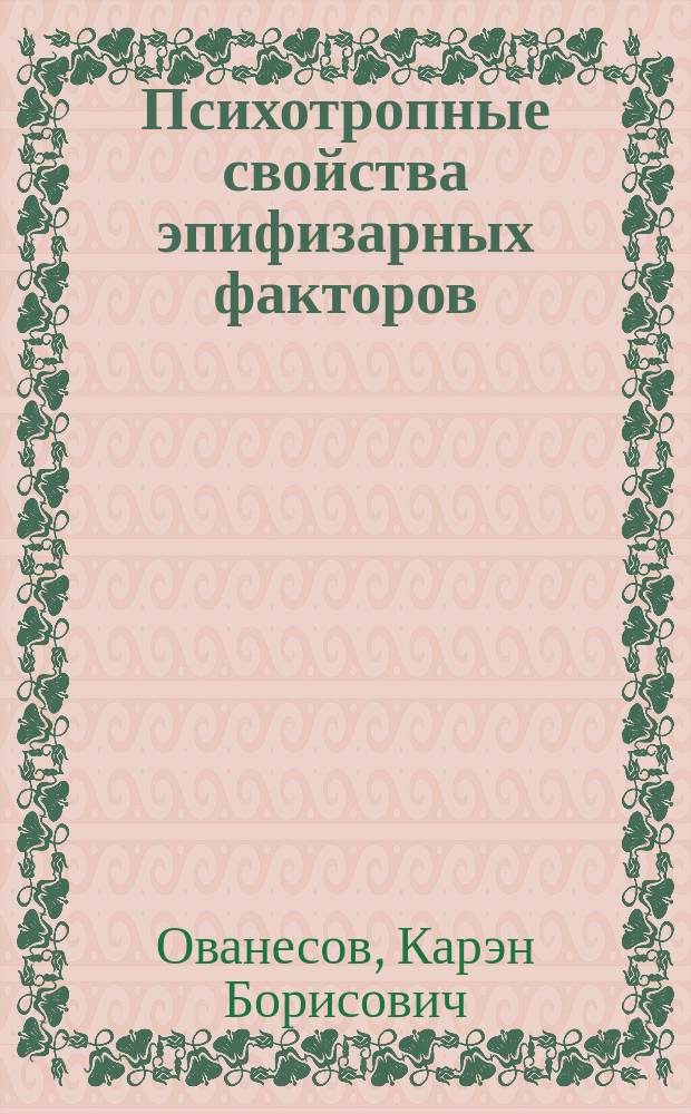 Психотропные свойства эпифизарных факторов : Автореф. дис. на соиск. учен. степ. канд. мед. наук : (14.00.25)