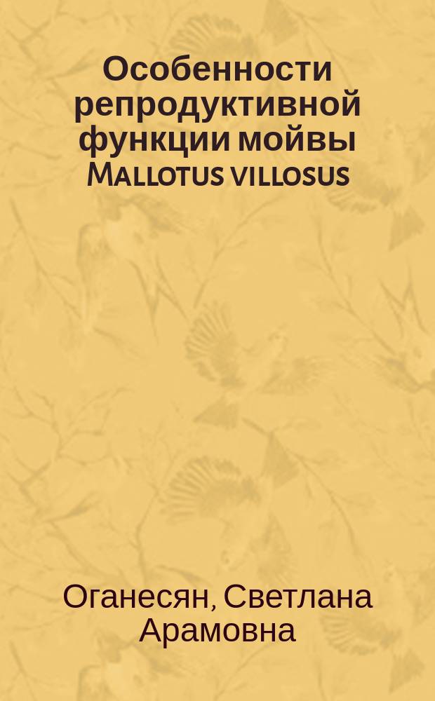 Особенности репродуктивной функции мойвы Mallotus villosus (Müller) Баренцева моря в связи с формированием структуры нерестовой части популяции : Автореф. дис. на соиск. учен. степ. канд. биол. наук : (03.00.10)