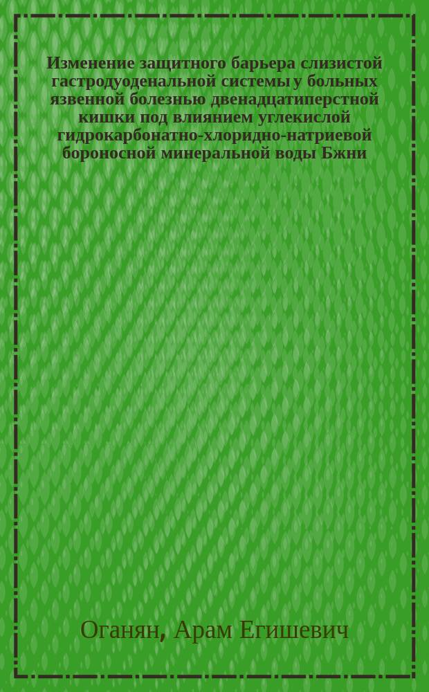 Изменение защитного барьера слизистой гастродуоденальной системы у больных язвенной болезнью двенадцатиперстной кишки под влиянием углекислой гидрокарбонатно-хлоридно-натриевой бороносной минеральной воды Бжни : Автореф. дис. на соиск. учен. степ. канд. мед. наук : (14.00.05; 14.00.34)
