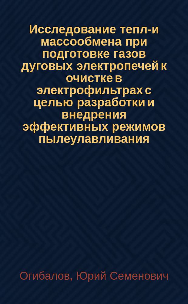 Исследование тепло- и массообмена при подготовке газов дуговых электропечей к очистке в электрофильтрах с целью разработки и внедрения эффективных режимов пылеулавливания : Автореф. дис. на соиск. учен. степ. к. т. н