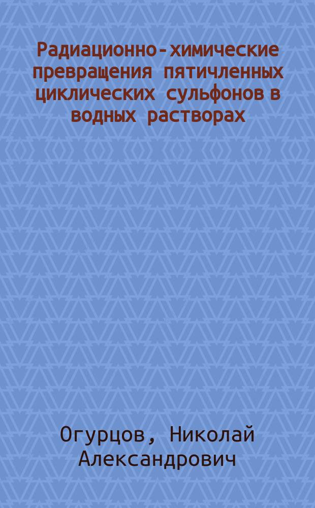 Радиационно-химические превращения пятичленных циклических сульфонов в водных растворах : Автореф. дис. на соиск. учен. степ. к. х. н