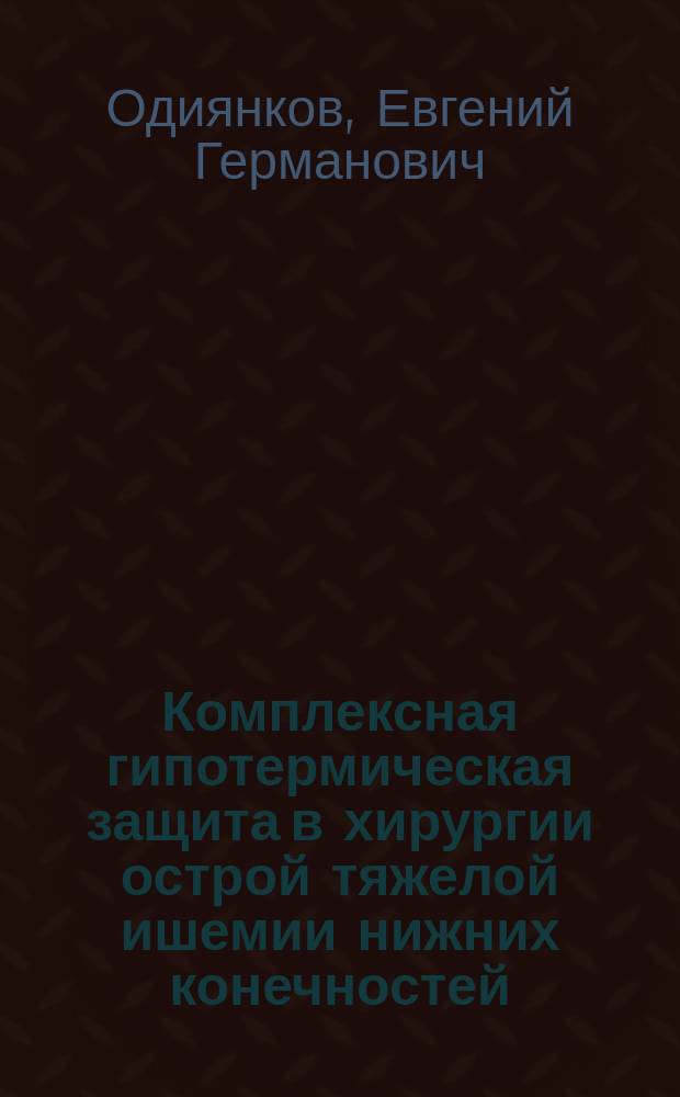 Комплексная гипотермическая защита в хирургии острой тяжелой ишемии нижних конечностей : (Клинико-эксперим. исслед.) : Автореф. дис. на соиск. учен. степ. канд. мед. наук : (14.00.27)