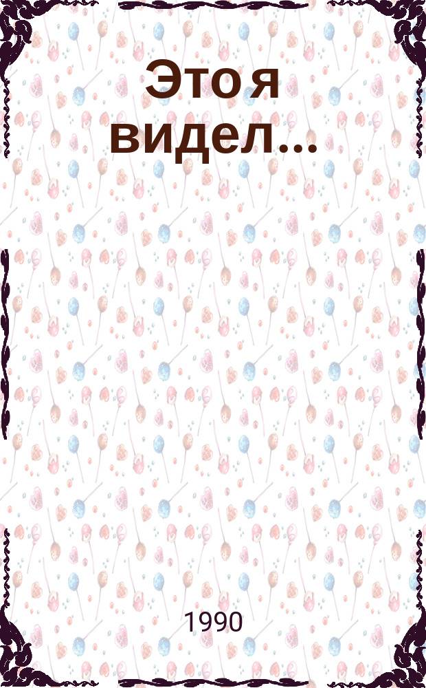 Это я видел... : Полит. репортажи