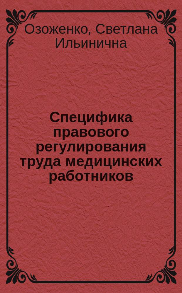 Специфика правового регулирования труда медицинских работников : Автореф. дис. на соиск. учен. степ. канд. юрид. наук : (12.00.05)