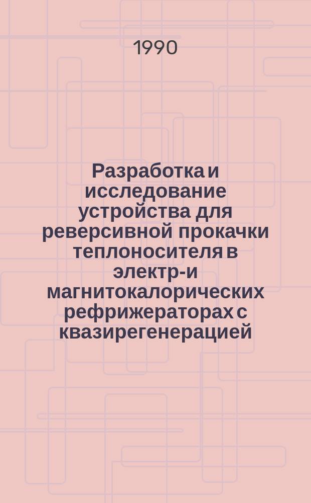 Разработка и исследование устройства для реверсивной прокачки теплоносителя в электро- и магнитокалорических рефрижераторах с квазирегенерацией : Автореф. дис. на соиск. учен. степ. канд. техн. наук : (05.14.05)