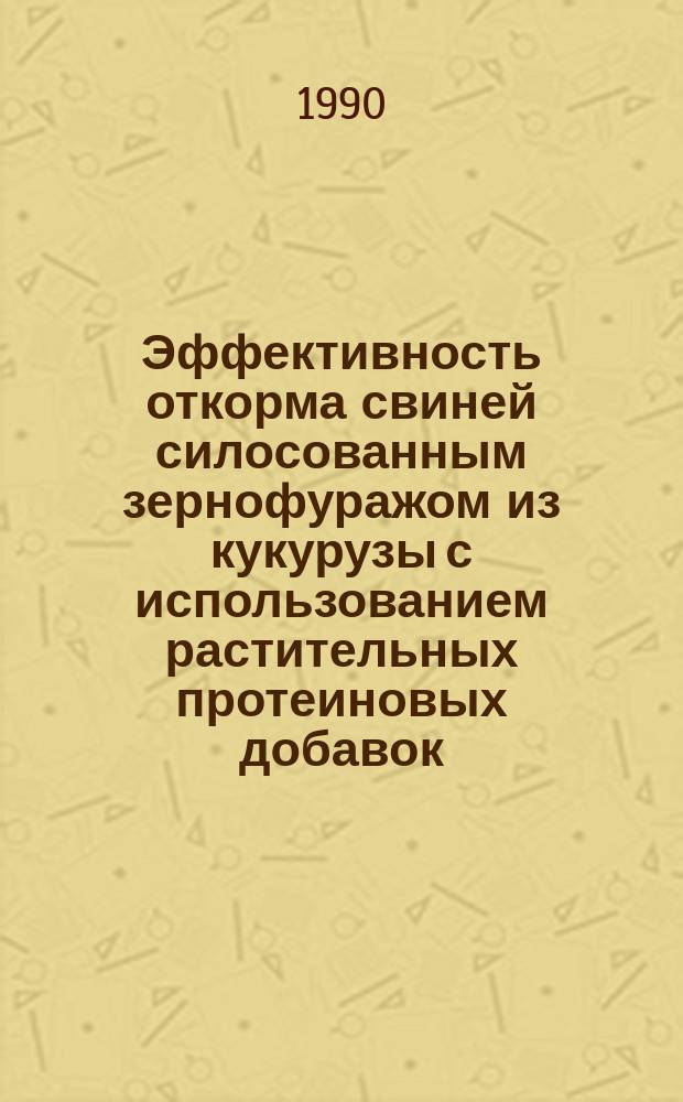 Эффективность откорма свиней силосованным зернофуражом из кукурузы с использованием растительных протеиновых добавок : Автореф. дис. на соиск. учен. степ. канд. с.-х. наук : (06.02.02)