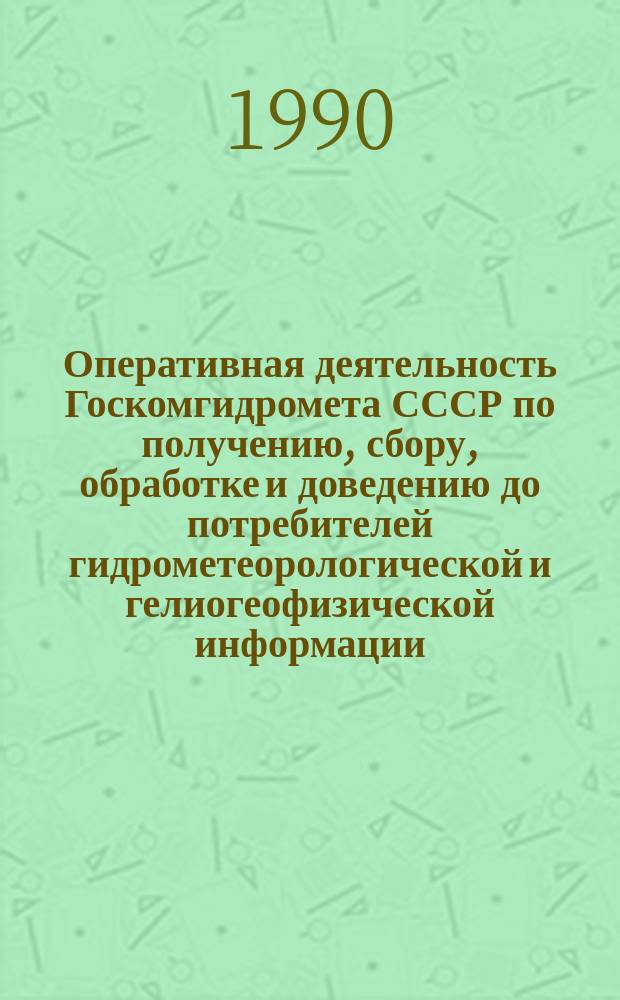Оперативная деятельность Госкомгидромета СССР по получению, сбору, обработке и доведению до потребителей гидрометеорологической и гелиогеофизической информации