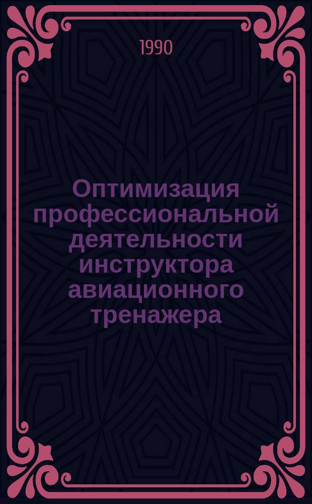 Оптимизация профессиональной деятельности инструктора авиационного тренажера : Науч.-практ. рекомендации