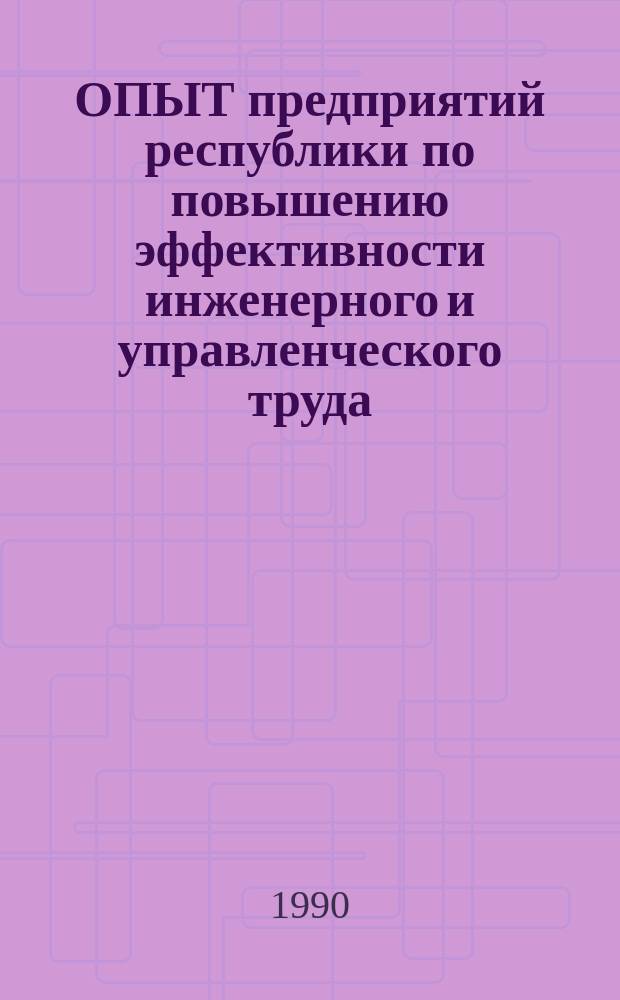 ОПЫТ предприятий республики по повышению эффективности инженерного и управленческого труда : (Тез. докл.)