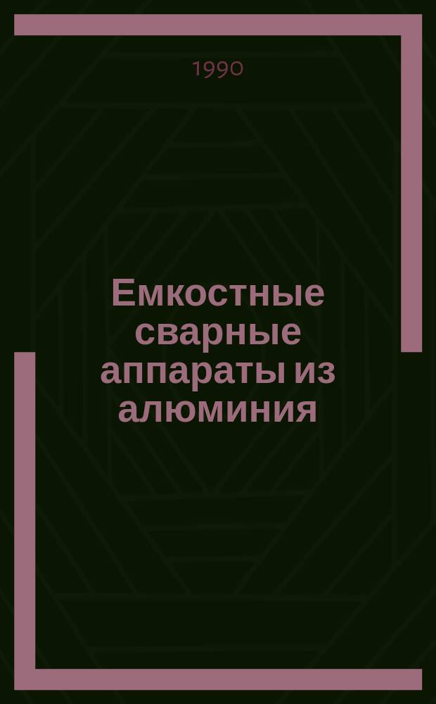Емкостные сварные аппараты из алюминия : Каталог : Срок ввода в действие - I кв. 1990 г