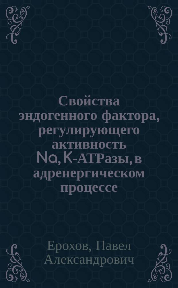Свойства эндогенного фактора, регулирующего активность Na, K-АТРазы, в адренергическом процессе : Автореф. дис. на соиск. учен. степ. канд. биол. наук : (03.00.13)