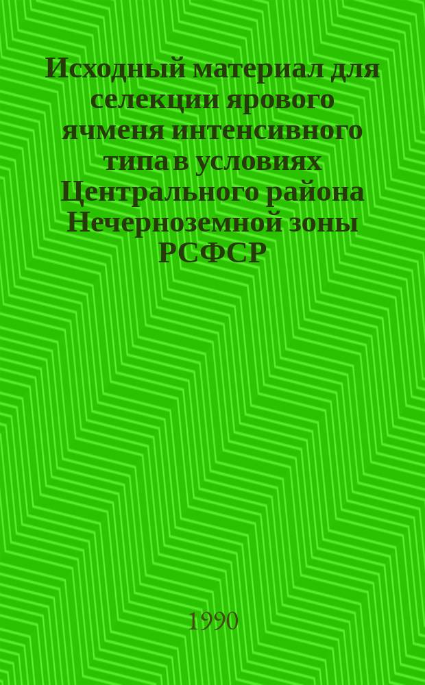 Исходный материал для селекции ярового ячменя интенсивного типа в условиях Центрального района Нечерноземной зоны РСФСР : Автореф. дис. на соиск. учен. степ. канд. с.-х. наук : (06.01.05)