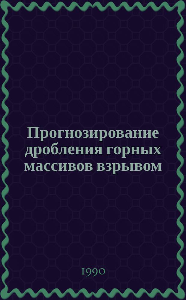 Прогнозирование дробления горных массивов взрывом