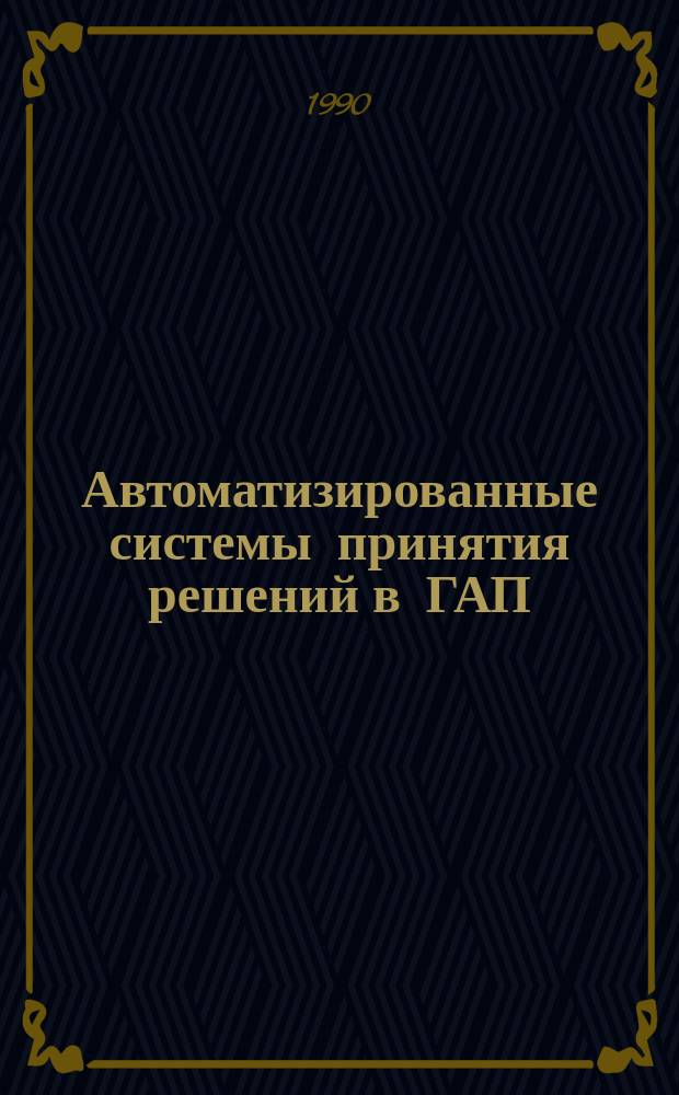 Автоматизированные системы принятия решений в ГАП : Учеб. пособие для студентов спец. "Автоматика и упр. в техн. системах"