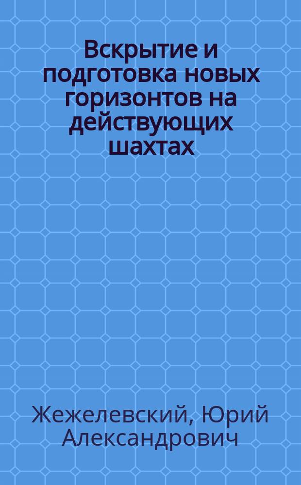 Вскрытие и подготовка новых горизонтов на действующих шахтах : Учеб. пособие по дисциплине "Подзем. разраб. пластовых месторождений" для студентов спец. 0902 (ТПУ)