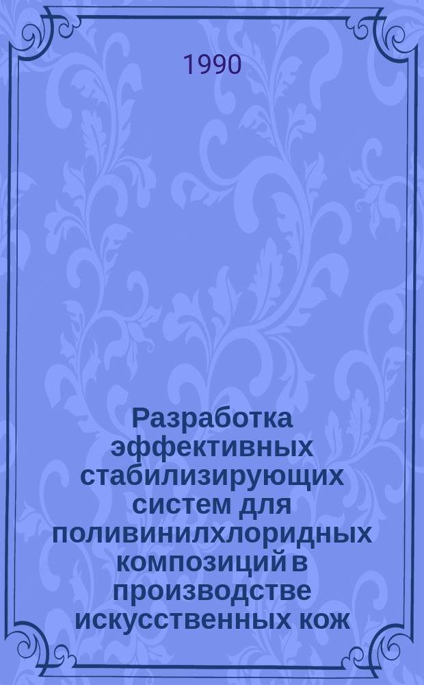 Разработка эффективных стабилизирующих систем для поливинилхлоридных композиций в производстве искусственных кож : Автореф. дис. на соиск. учен. степ. канд. техн. наук : (05.17.06)