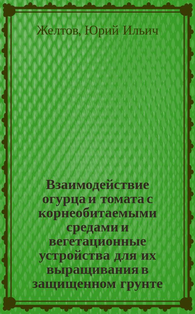 Взаимодействие огурца и томата с корнеобитаемыми средами и вегетационные устройства для их выращивания в защищенном грунте : Автореф. дис. на соиск. учен. степ. канд. с.-х. наук : (06.01.06)