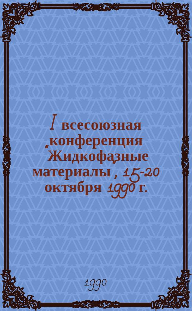 I всесоюзная конференция "Жидкофазные материалы", 15-20 октября 1990 г.