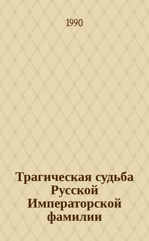 Трагическая судьба Русской Императорской фамилии : Воспоминания бывшего воспитателя наследника цесаревича Алексея Николаевича : Пер. с фр