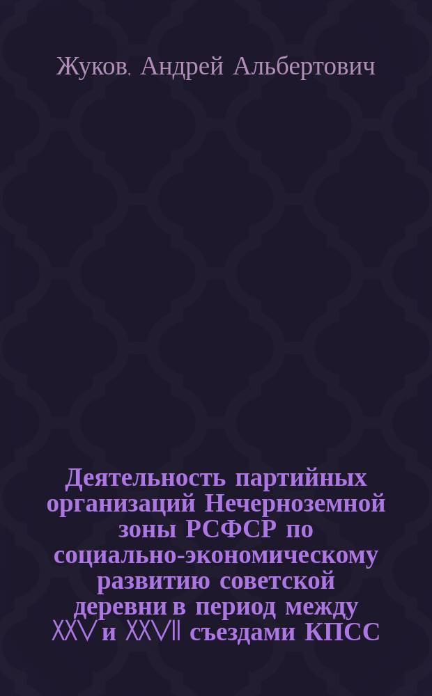 Деятельность партийных организаций Нечерноземной зоны РСФСР по социально-экономическому развитию советской деревни в период между XXV и XXVII съездами КПСС : (на материалах Владимирской, Калининской, Смоленской областей) : автореферат диссертации на соискание ученой степени кандидата исторических наук : (07.00.01)