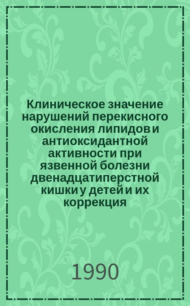 Клиническое значение нарушений перекисного окисления липидов и антиоксидантной активности при язвенной болезни двенадцатиперстной кишки у детей и их коррекция : Автореф. дис. на соиск. учен. степ. канд. мед. наук : (14.00.09)