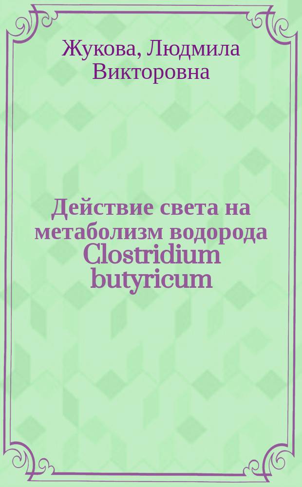 Действие света на метаболизм водорода Clostridium butyricum : Автореф. дис. на соиск. учен. степ. канд. биол. наук : (03.00.04)