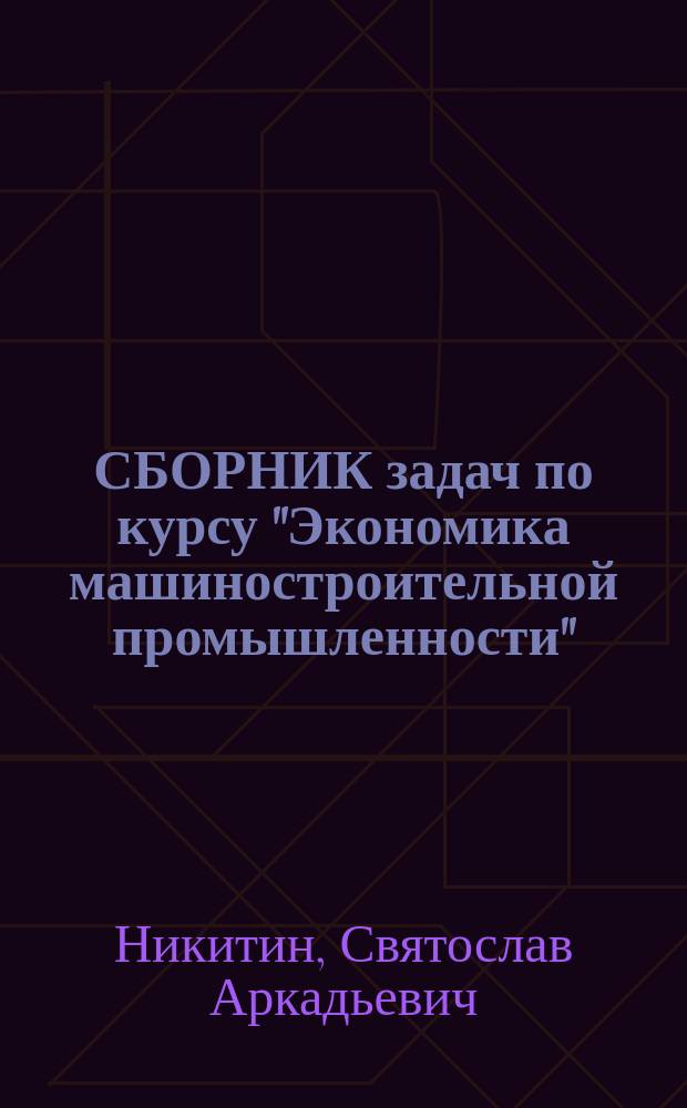 СБОРНИК задач по курсу "Экономика машиностроительной промышленности"