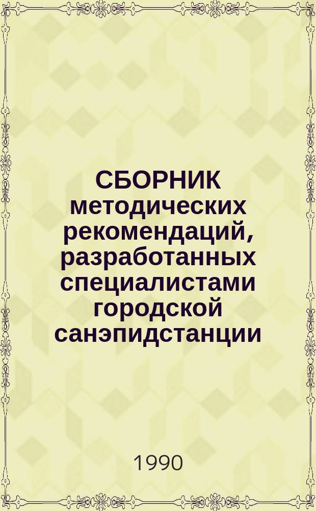 СБОРНИК методических рекомендаций, разработанных специалистами городской санэпидстанции : (Предназначен для орг. работы в район. санэпидстанциях г. Москвы)