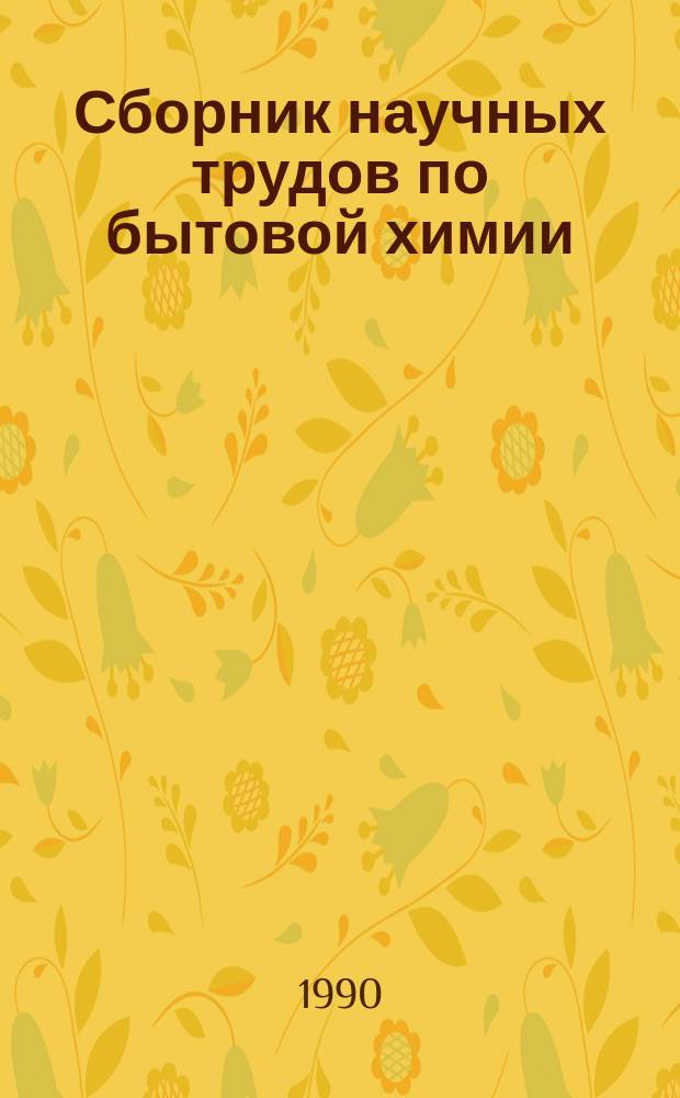 Сборник научных трудов по бытовой химии : (К 25-летию создания Моск. фил. ВНИИХИМПроекта)