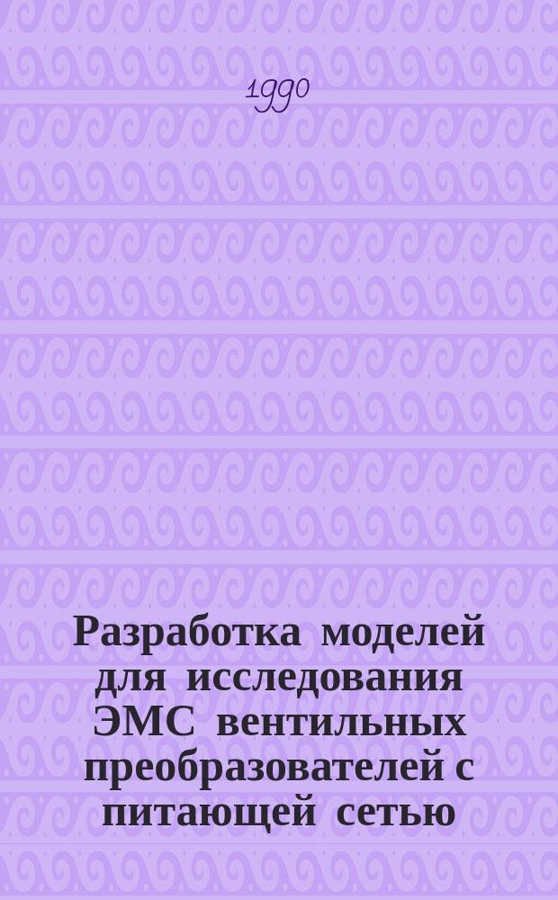 Разработка моделей для исследования ЭМС вентильных преобразователей с питающей сетью : Автореф. дис. на соиск. учен. степ. к. т. н