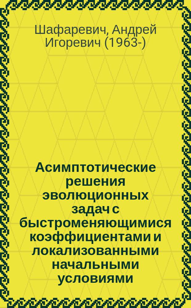 Асимптотические решения эволюционных задач с быстроменяющимися коэффициентами и локализованными начальными условиями : Автореф. дис. на соиск. учен. степ. канд. физ.-мат. наук : (01.01.03)