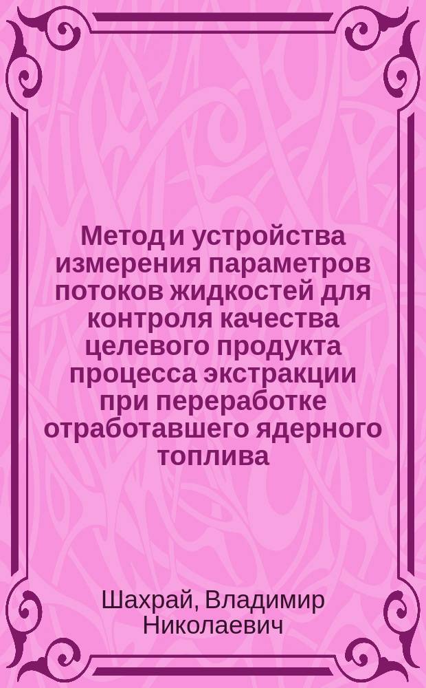 Метод и устройства измерения параметров потоков жидкостей для контроля качества целевого продукта процесса экстракции при переработке отработавшего ядерного топлива : Автореф. дис. на соиск. учен. степ. к. т. н