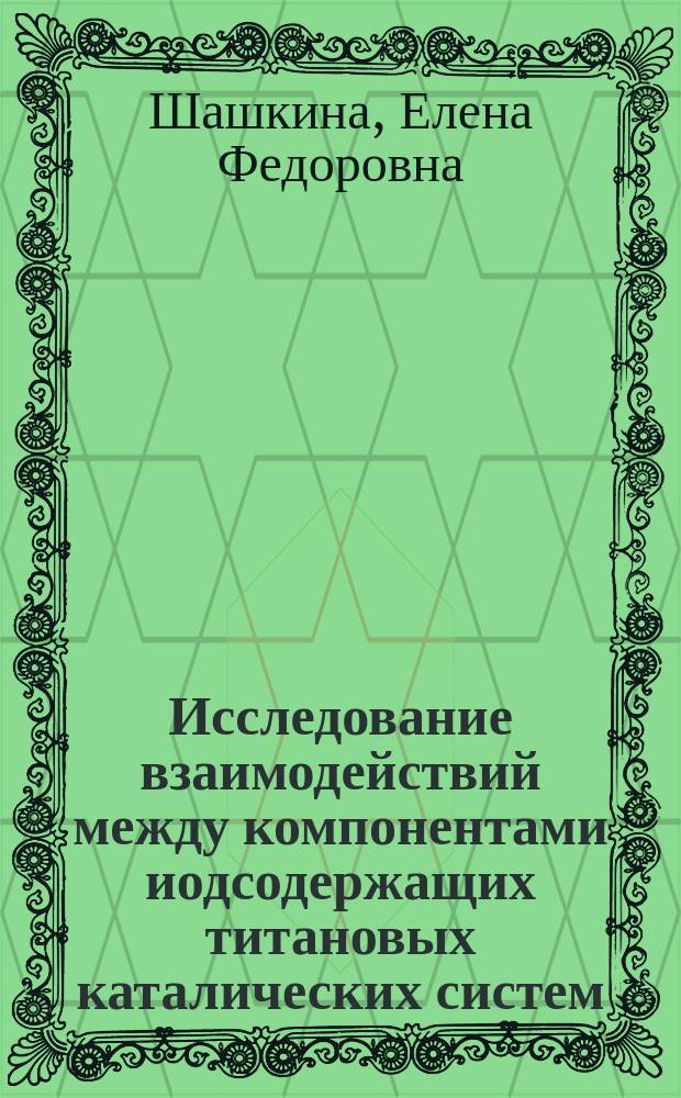 Исследование взаимодействий между компонентами иодсодержащих титановых каталических систем, используемых для синтеза : Автореф. дис. на соиск. учен. степ. к. х. н