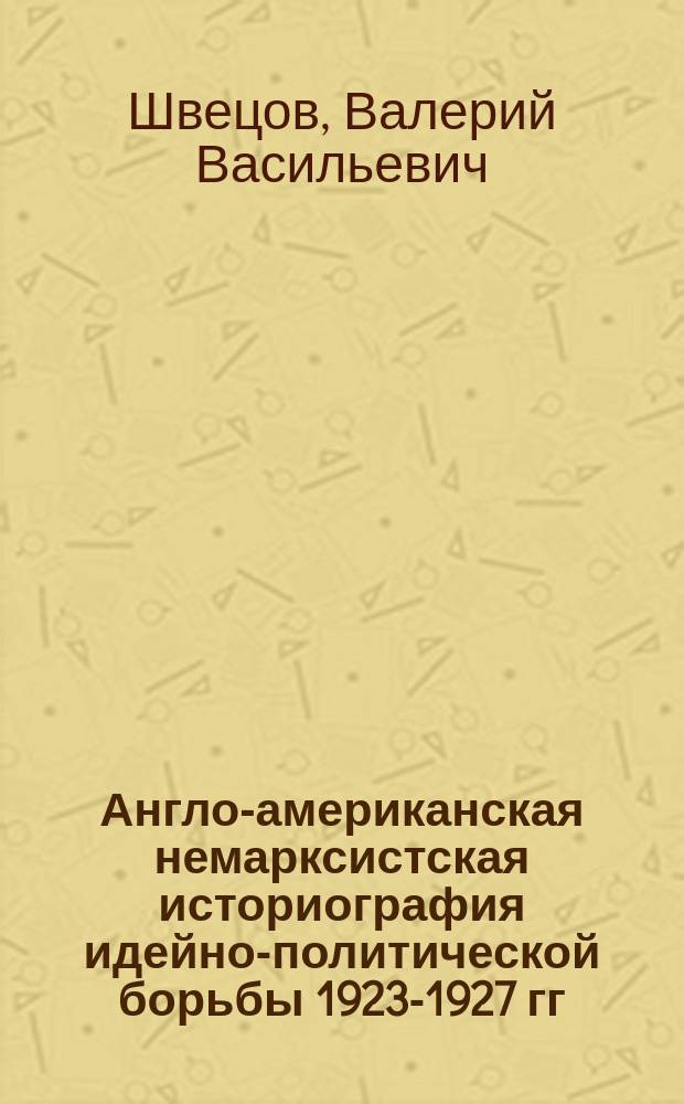 Англо-американская немарксистская историография идейно-политической борьбы 1923-1927 гг. в Коммунистической партии Советского Союза : Автореф. дис. на соиск. учен. степ. канд. ист. наук : (07.00.01)