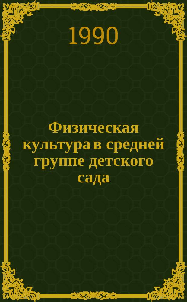 Физическая культура в средней группе детского сада : Метод. пособие
