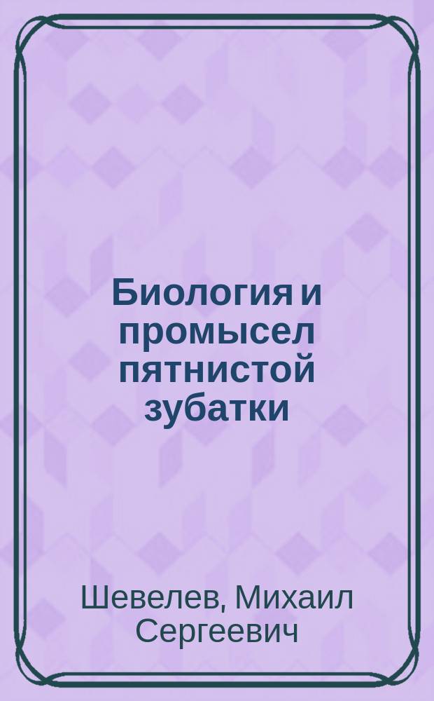 Биология и промысел пятнистой зубатки (Anarhichas minor Olafsen) Баренцева моря : Автореф. дис. на соиск. учен. степ. канд биол. наук : (03.00.10)