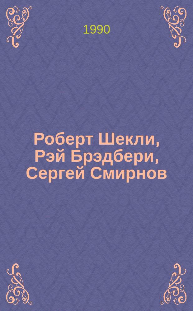 Роберт Шекли, Рэй Брэдбери, Сергей Смирнов : Рассказы