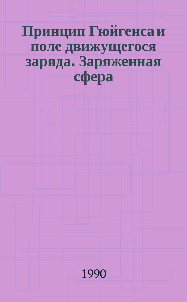 Принцип Гюйгенса и поле движущегося заряда. Заряженная сфера