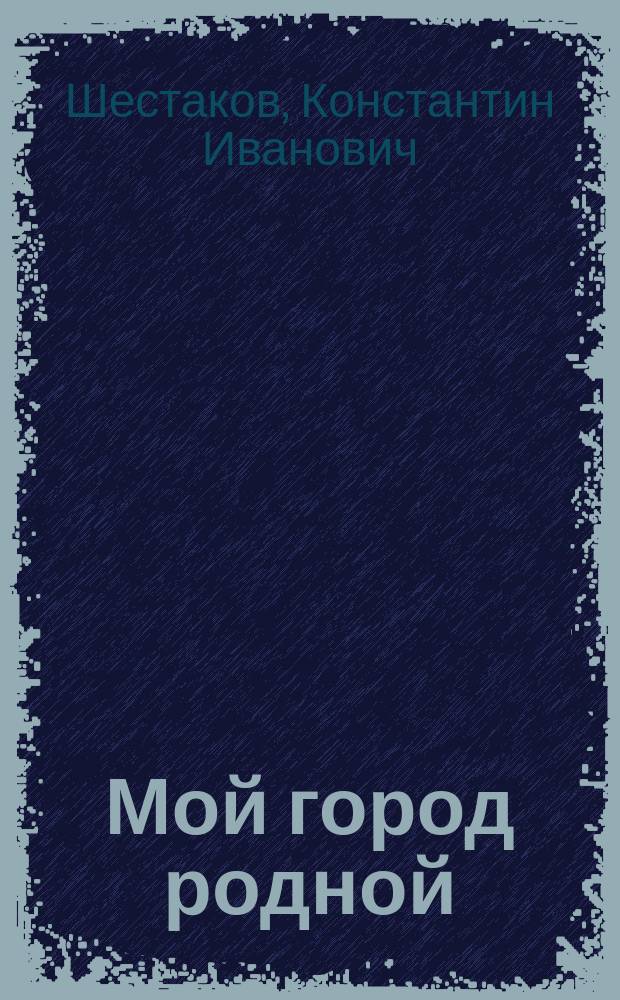 Мой город родной : Самара - Куйбышев : Записки старожила
