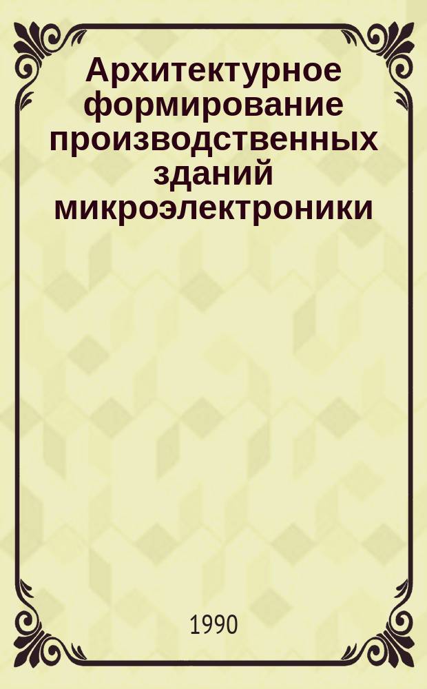 Архитектурное формирование производственных зданий микроэлектроники (сверхчистого производства) : Автореф. дис. на соиск. учен. степ. канд. архитектуры : (18.00.02)