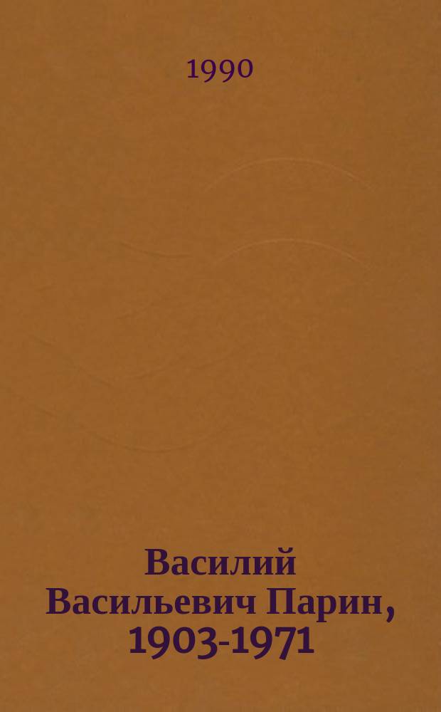 Василий Васильевич Парин, 1903-1971 : Физиолог