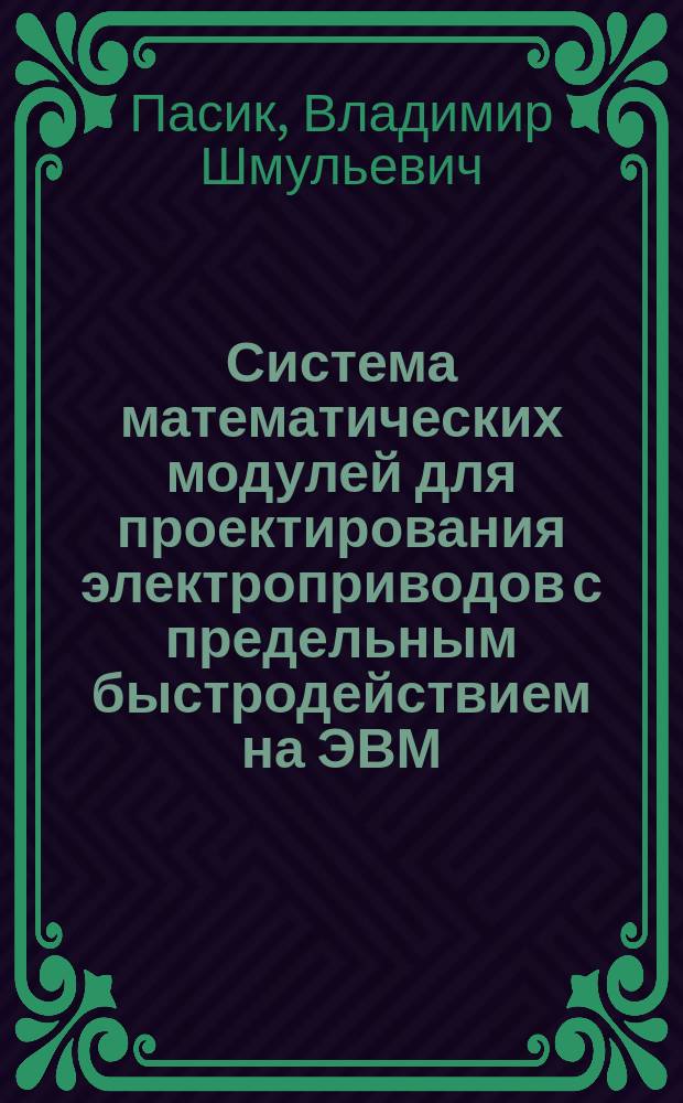 Система математических модулей для проектирования электроприводов с предельным быстродействием на ЭВМ : Автореф. дис. на соиск. учен. степ. канд. техн. наук : (05.09.03)
