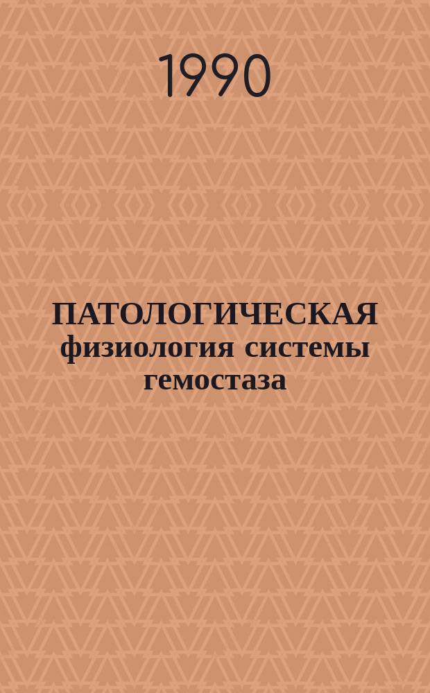 ПАТОЛОГИЧЕСКАЯ физиология системы гемостаза : Сб. науч. тр