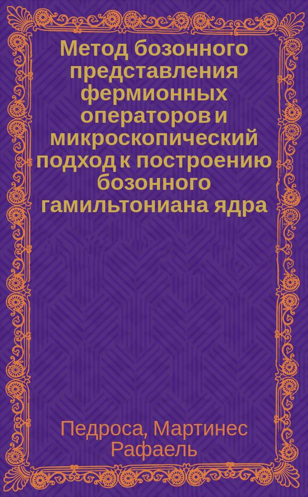 Метод бозонного представления фермионных операторов и микроскопический подход к построению бозонного гамильтониана ядра : Автореф. дис. на соиск. учен. степ. канд. физ.-мат. наук : (01.04.16)