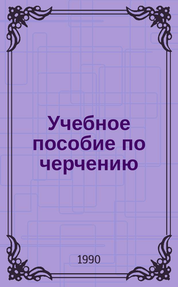 Учебное пособие по черчению : Ввод. курс